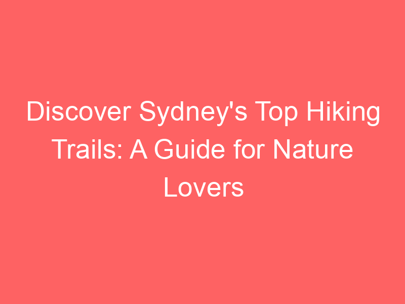 Discover Sydney's Top Hiking Trails: A Guide for Nature Lovers