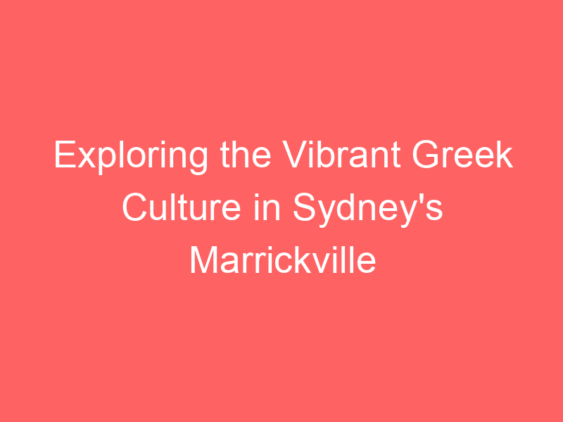Exploring the Vibrant Greek Culture in Sydney's Marrickville